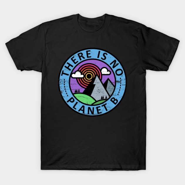 There In No Planet B T-Shirt by NeonSunset